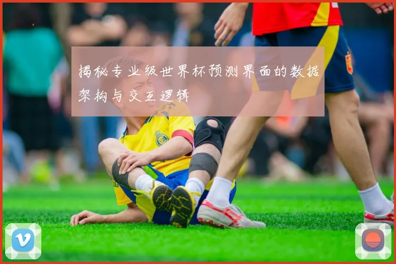 揭秘专业级世界杯预测界面的数据架构与交互逻辑