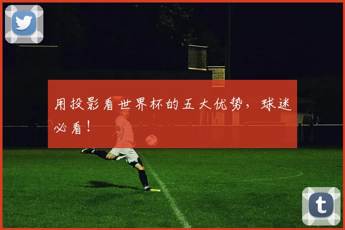 用投影看世界杯的五大优势,球迷必看!