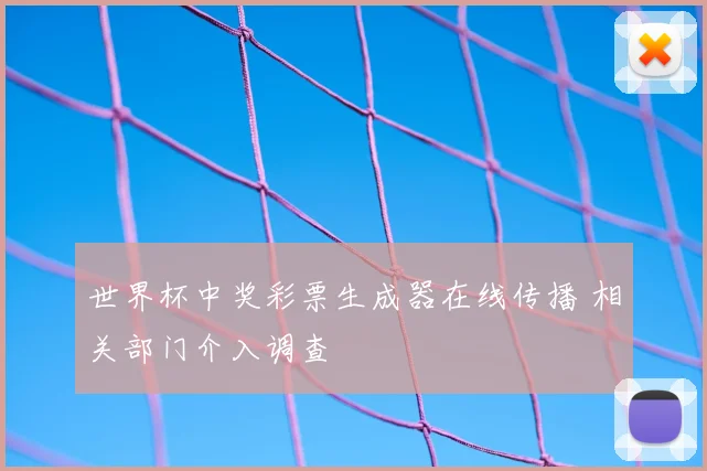 世界杯中奖彩票生成器在线传播 相关部门介入调查